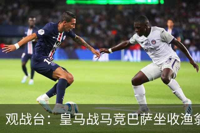 观战台：皇马战马竞巴萨坐收渔翁之利 阿森纳冲八连胜